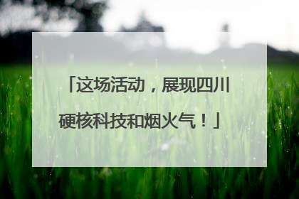 这场活动，展现四川硬核科技和烟火气！