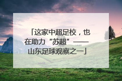 这家中超足校，也在助力“苏超”——山东足球观察之一