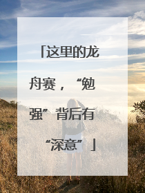 这里的龙舟赛，“勉强”背后有“深意”