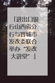 进出口银行山西省分行与晋城市发改委联合举办“发改大讲堂”