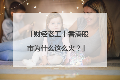财经老王丨香港股市为什么这么火？