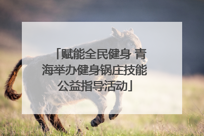 赋能全民健身 青海举办健身锅庄技能公益指导活动