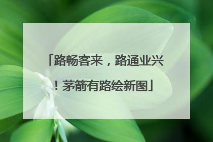路畅客来，路通业兴！茅箭有路绘新图