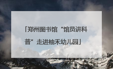 郑州图书馆“馆员讲科普”走进柚禾幼儿园