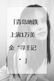 青岛地铁上演1万美金“寻主记”