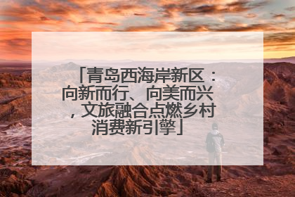 青岛西海岸新区：向新而行、向美而兴，文旅融合点燃乡村消费新引擎