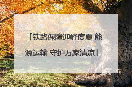 铁路保障迎峰度夏 能源运输 守护万家清凉