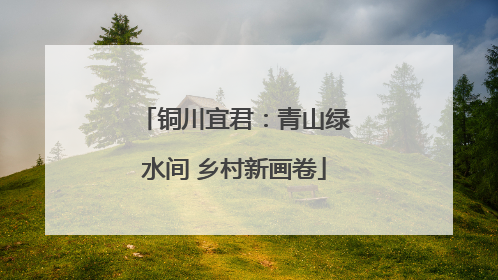 铜川宜君：青山绿水间 乡村新画卷