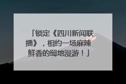 锁定《四川新闻联播》，相约一场麻辣鲜香的蜀地漫游！