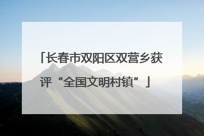 长春市双阳区双营乡获评“全国文明村镇”