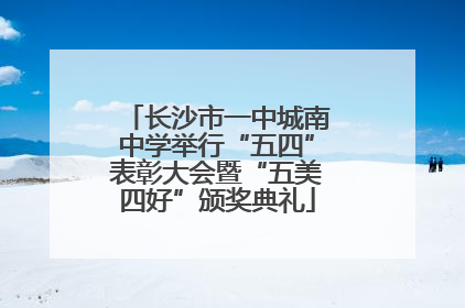 长沙市一中城南中学举行“五四”表彰大会暨“五美四好”颁奖典礼