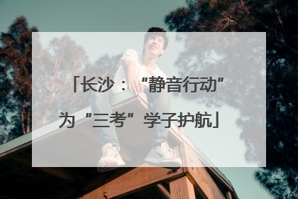 长沙：“静音行动”为“三考”学子护航