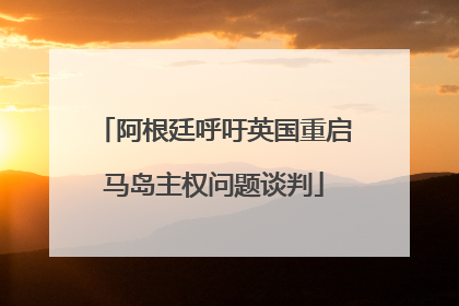 阿根廷呼吁英国重启马岛主权问题谈判