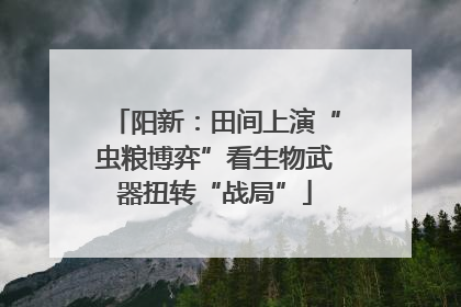 阳新：田间上演“虫粮博弈”看生物武器扭转“战局”