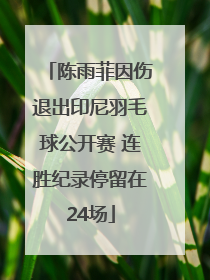 陈雨菲因伤退出印尼羽毛球公开赛 连胜纪录停留在24场