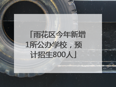 雨花区今年新增1所公办学校，预计招生800人
