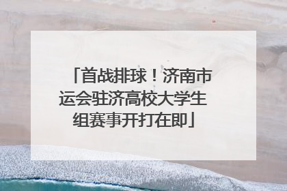 首战排球！济南市运会驻济高校大学生组赛事开打在即
