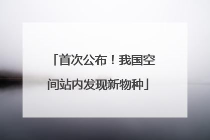 首次公布！我国空间站内发现新物种