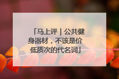 马上评｜公共健身器材，不该是价低质次的代名词