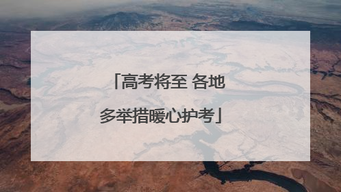 高考将至 各地多举措暖心护考