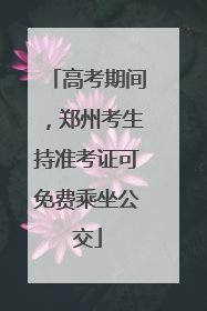 高考期间，郑州考生持准考证可免费乘坐公交