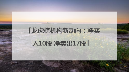 龙虎榜机构新动向：净买入10股 净卖出17股