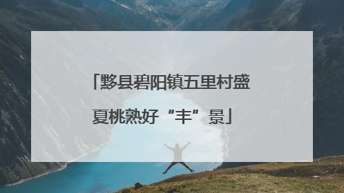 黟县碧阳镇五里村盛夏桃熟好“丰”景
