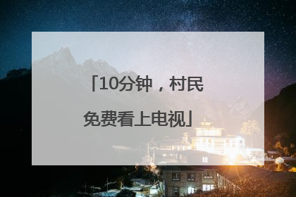 10分钟，村民免费看上电视