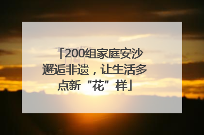 200组家庭安沙邂逅非遗，让生活多点新“花”样