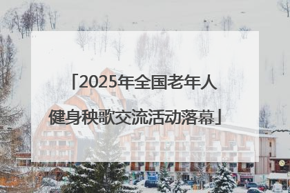 2025年全国老年人健身秧歌交流活动落幕