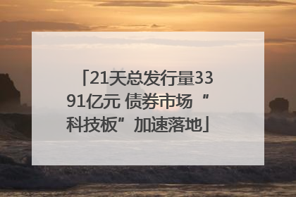 21天总发行量3391亿元 债券市场“科技板”加速落地