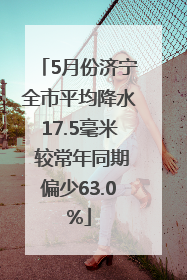 5月份济宁全市平均降水17.5毫米 较常年同期偏少63.0%