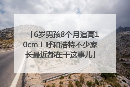 6岁男孩8个月追高10cm！呼和浩特不少家长最近都在干这事儿